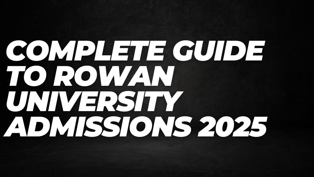 Complete Guide to Rowan University Admissions 2025